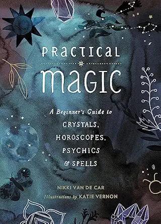 practical magic a beginners guide to crystals horoscopes psychics and spells 1st edition nikki van de car