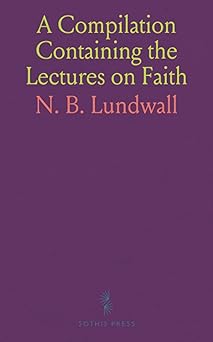 a compilation containing the lectures on faith as delivered at the school of the prophets at kirtland ohio