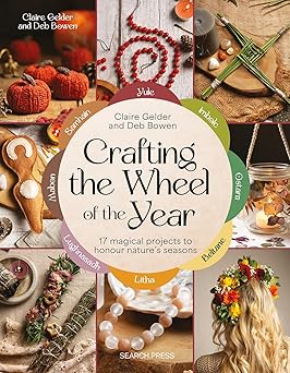 crafting the wheel of the year 17 magical projects to honour naturea s seasons 1st edition claire gelder ,deb