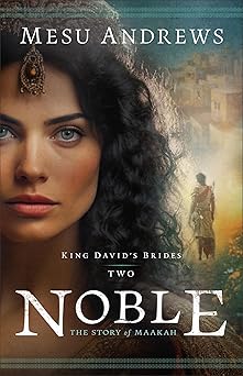 noble an old testament historical biblical christian fiction book about king davids wife maakah 1st edition