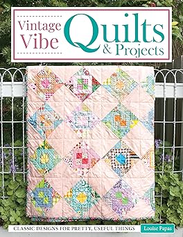 vintage vibe quilts and projects classic designs for pretty useful things 8 full size quilts and 9 scrappy