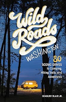 wild roads washington 80 scenic drives to camping hiking trails and adventures 1st edition seabury blair jr