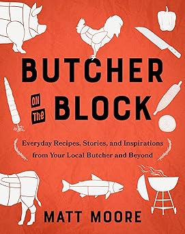 butcher on the block everyday recipes stories and inspirations from your local butcher and beyond 1st edition