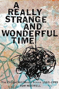 a really strange and wonderful time the chapel hill music scene 1989 1999 1st edition tom maxwell 0306830582,