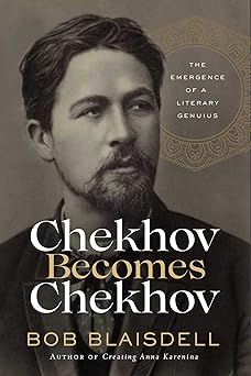 chekhov becomes chekhov the emergence of a literary genius 1st edition bob blaisdell 1639362649,