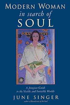 modern woman in search of soul a jungian guide to the visible and invisible worlds 1st edition june singer