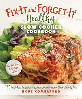 Fix It And Forget It Healthy Slow Cooker Cookbook 150 Whole Food Recipes For Paleo Vegan Gluten Free And Diabetic Friendly Diets