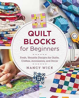 quilt blocks for beginners fresh versatile designs for quilts clothes accessories and decor 1st edition nancy