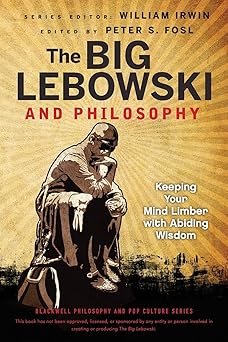 the big lebowski and philosophy keeping your mind limber with abiding wisdom 1st edition peter s fosl