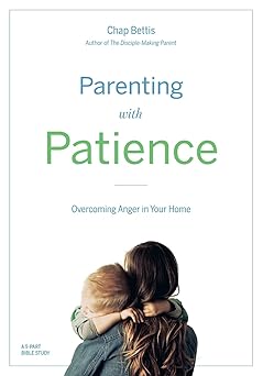 parenting with patience overcoming anger in the home 1st edition chap bettis 0999041037, 978-0999041031