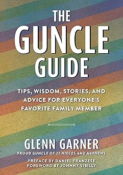 the guncle guide tips wisdom stories and advice for everyones favorite family member 1st edition glenn garner