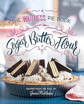 sugar butter flour the waitress pie cookbook 1st edition jenna hunterson 0735216339, 978-0735216334