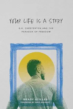 your life is a story g k chesterton and the paradox of freedom 1st edition brady stiller ,dale ahlquist