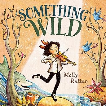 something wild 1st edition molly ruttan 0593112342, 978-0593112342