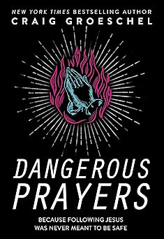 dangerous prayers because following jesus was never meant to be safe 1st edition craig groeschel 0310358140,