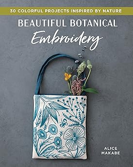 beautiful botanical embroidery colorful projects inspired by nature 1st edition alice makabe 1940552605,