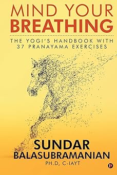 mind your breathing the yogia s handbook with 37 pranayama exercises 1st edition sundar balasubramanian ph d