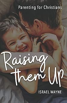 raising them up parenting for christians 1st edition israel wayne 0892217650, 978-0892217656