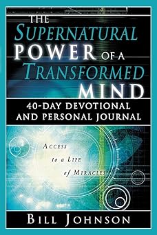 the supernatural power of a transformed mind access to a life of miracles 1st edition bill johnson