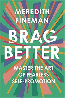 brag better master the art of fearless self promotion 1st edition meredith fineman 0593086813, 978-0593086810