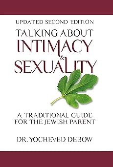 talking about intimacy and sexuality a traditional guide for the jewish parent 1st edition dr yocheved debow