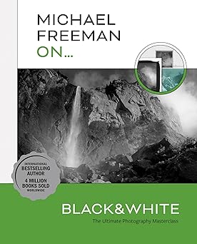 michael freeman on black and white the ultimate photography masterclass 1st edition michael freeman