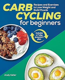 carb cycling for beginners recipes and exercises to lose weight and build muscle 1st edition andy keller