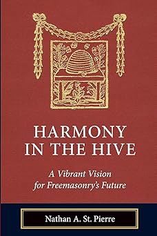 harmony in the hive a vibrant vision for freemasonrya s future 1st edition nathan a st pierre ,jacob m