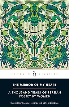 the mirror of my heart a thousand years of persian poetry by women 1st edition dick davis 0143135619,