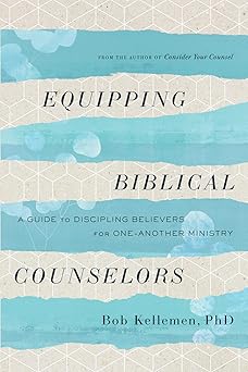equipping biblical counselors a guide to discipling believers for one another ministry 1st edition bob