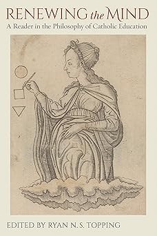 renewing the mind a reader in the philosophy of catholic education 1st edition ryan topping ,ryan n s topping