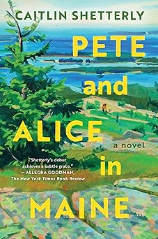 pete and alice in maine a novel 1st edition caitlin shetterly 0063242680, 978-0063242685