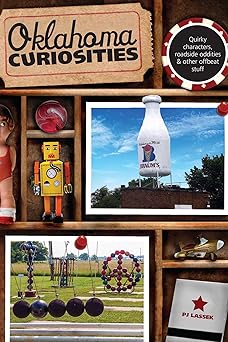 oklahoma curiosities quirky characters roadside oddities and other offbeat stuff 1st edition pj lassek