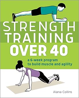strength training over 40 a 6 week program to build muscle and agility 1st edition alana collins 1646116127,