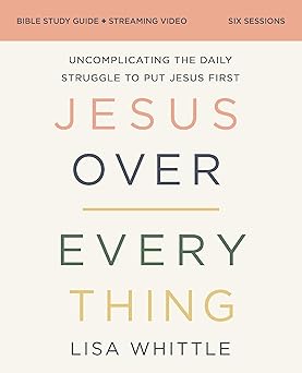 jesus over everything bible study guide plus streaming video   uncomplicating the daily struggle to put jesus