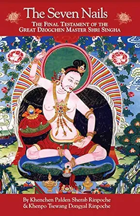 the seven nails the final testament of the great dzogchen master shri singha 1st edition khenchen palden