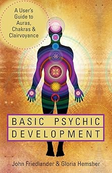 basic psychic development a users guide to auras chakras and clairvoyance 1st edition john friedlander