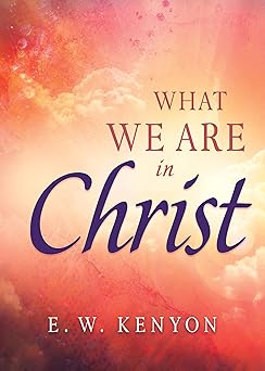 what we are in christ 1st edition e w kenyon 1641238054, 978-1641238052