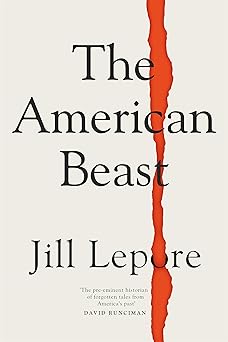 the american beast essays 2012 2022 1st edition jill lepore 1399810197, 978-1399810197