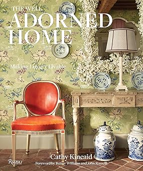 the well adorned home making luxury livable 1st edition cathy kincaid ,bunny williams ,john rosselli ,chesie
