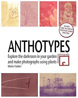 anthotypes explore the darkroom in your garden and make photographs using plants 1st edition malin fabbri