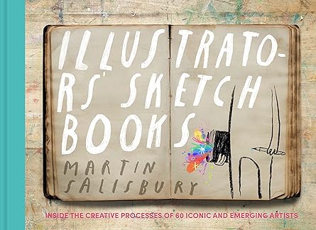 illustrators sketchbooks inside the creative processes of 60 iconic and emerging artists 1st edition martin