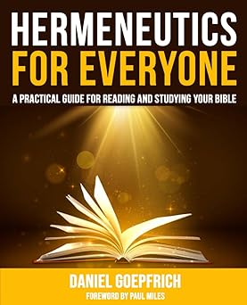 hermeneutics for everyone a practical guide for reading and studying your bible 1st edition daniel goepfrich