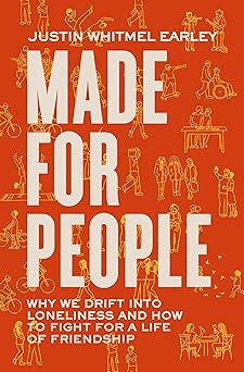 made for people why we drift into loneliness and how to fight for a life of friendship 1st edition justin