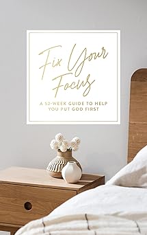 fix your focus a 52 week guide to help you put god first 1st edition the daily grace co 1954742878,