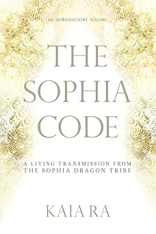 the sophia code a living transmission from the sophia dragon tribe 1st edition kaia ra 0997935502,