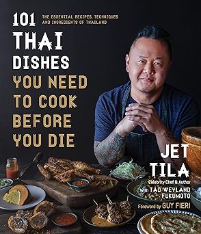 101 thai dishes you need to cook before you die the essential recipes techniques and ingredients of thailand