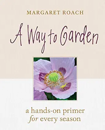 a way to garden a hands on primer for every season 1st edition margaret roach 1604698772, 978-1604698770
