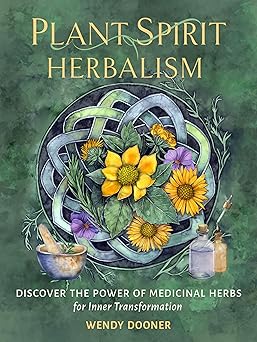 plant spirit herbalism discover the power of medicinal herbs for inner transformation 1st edition wendy