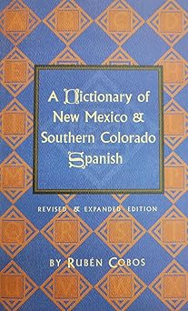 a dictionary of new mexico and southern colorado spanish revised and 1st edition ruba c n cobos 0890134537,